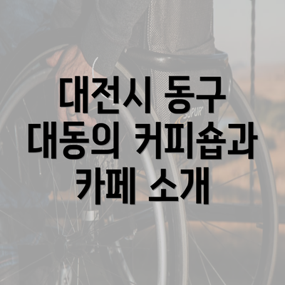 대전시 동구 대동의 커피숍과 카페 소개
