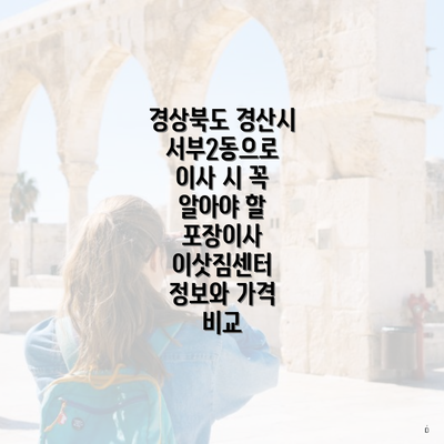 경상북도 경산시 서부2동으로 이사 시 꼭 알아야 할 포장이사 이삿짐센터 정보와 가격 비교