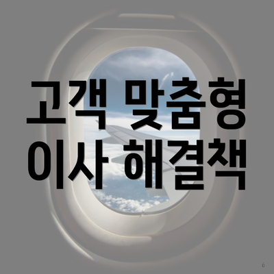 고객 맞춤형 이사 해결책