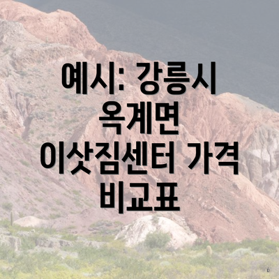 예시: 강릉시 옥계면 이삿짐센터 가격 비교표