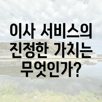 이사 서비스의 진정한 가치는 무엇인가?