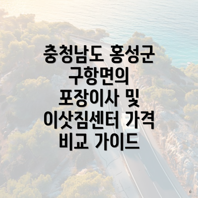 충청남도 홍성군 구항면의 포장이사 및 이삿짐센터 가격 비교 가이드