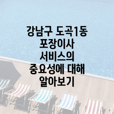 강남구 도곡1동 포장이사 서비스의 중요성에 대해 알아보기