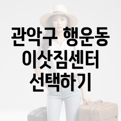관악구 행운동 이삿짐센터 선택하기