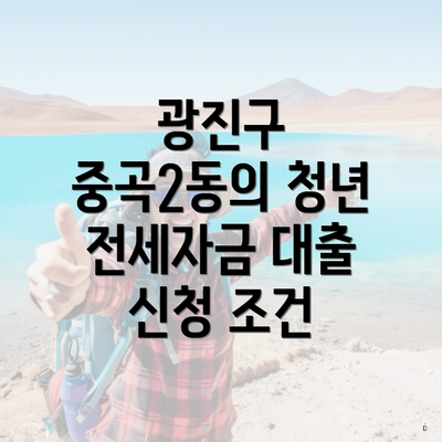 광진구 중곡2동의 청년 전세자금 대출 신청 조건