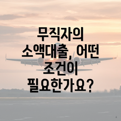 무직자의 소액대출, 어떤 조건이 필요한가요?