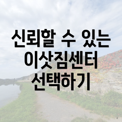 신뢰할 수 있는 이삿짐센터 선택하기