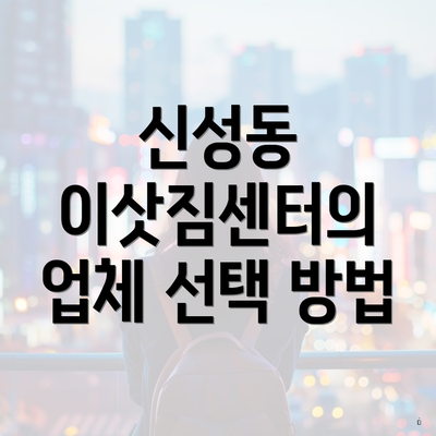 신성동 이삿짐센터의 업체 선택 방법