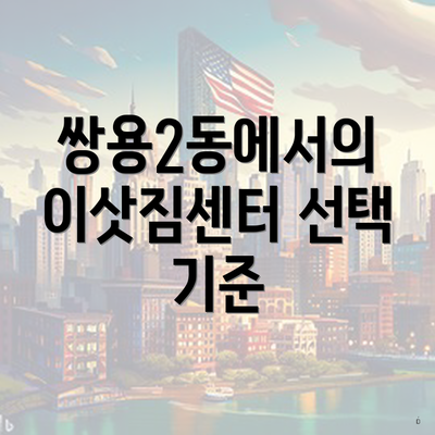 쌍용2동에서의 이삿짐센터 선택 기준