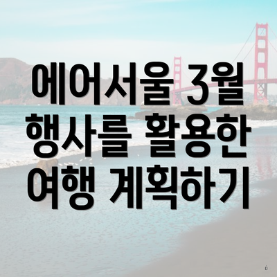 에어서울 3월 행사를 활용한 여행 계획하기