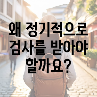 왜 정기적으로 검사를 받아야 할까요?