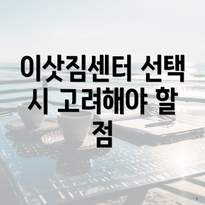이삿짐센터 선택 시 고려해야 할 점
