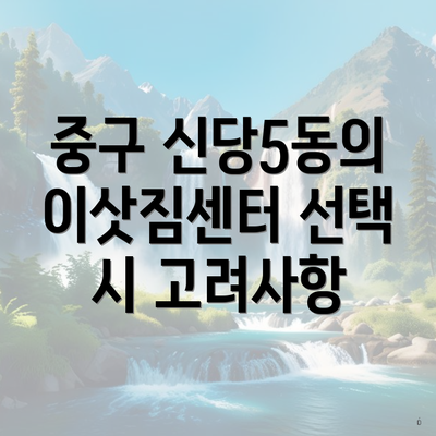 중구 신당5동의 이삿짐센터 선택 시 고려사항