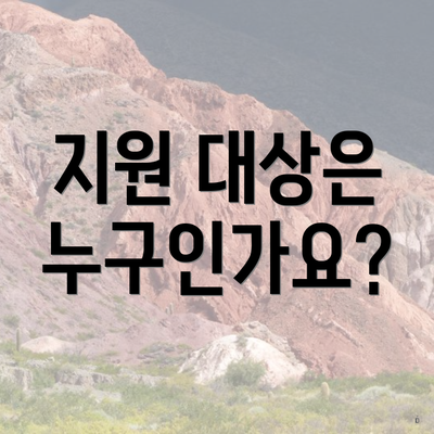 지원 대상은 누구인가요?